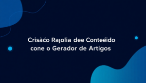 Criação Rápida de Conteúdo com o Gerador de Artigos