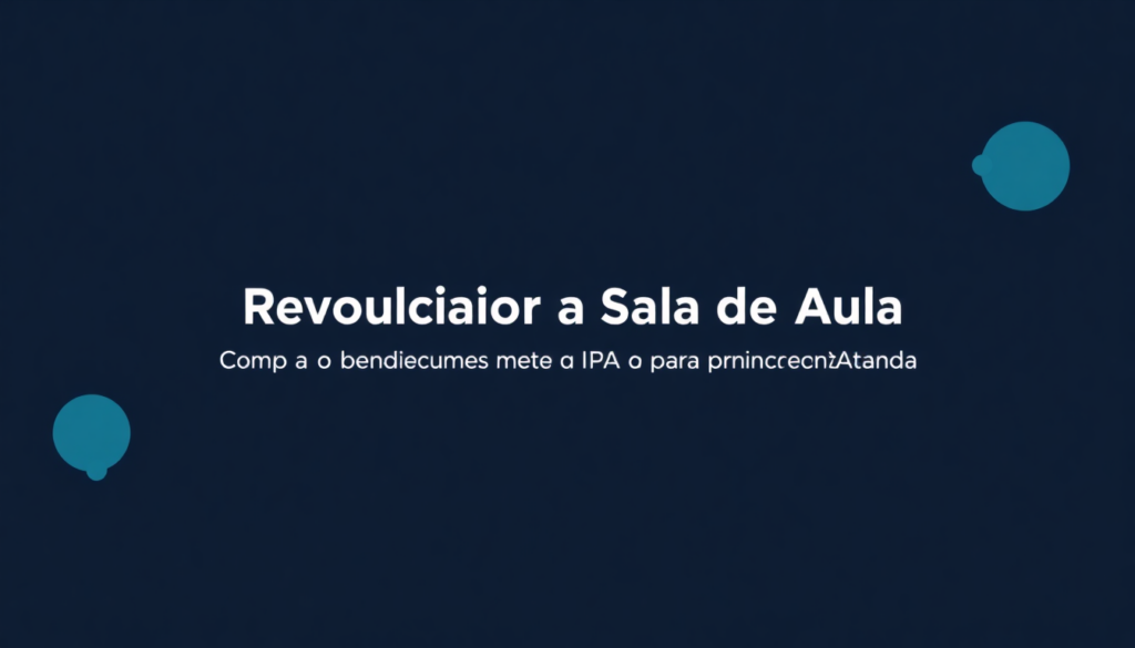Revolucionar a Sala de Aula: Como os Professores Usam Ferramentas de IA para Aprendizagem Aumentada