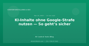 KI-Inhalte ohne Google-Strafe nutzen — So geht’s sicher