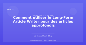 Comment utiliser le Long-Form Article Writer pour des articles approfondis