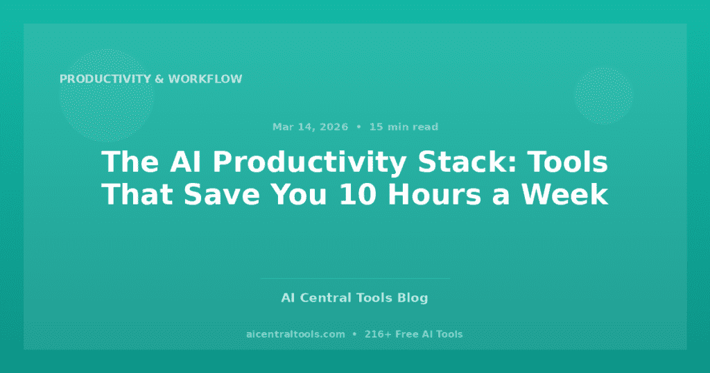 The AI Productivity Stack: Tools That Save You 10 Hours a Week